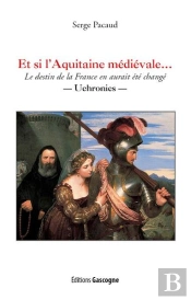 Et Si L'Aquitaine Medievale - Le Destin De La France En Aurait Ete Change