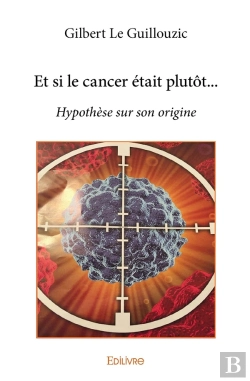 Bertrand.pt - Et Si Le Cancer Était Plutôt... : Hypothèse Sur Son Origine