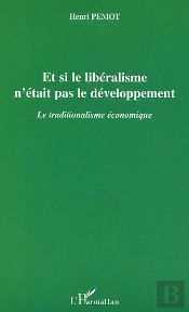 Et Si Le Liberalisme N'Etait Pas Le Developpement ; Le Traditionalisme Economique