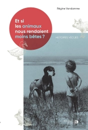 Et Si Les Animaux Nous Rendaient Moins Bêtes ? : Histoires Vraies