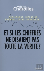 Et Si Les Chiffres Ne Disaient Pas Toute La Vérité ? Croissance, Inflation, Chômage, Crise Financière...