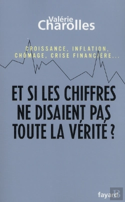 Bertrand.pt - Et Si Les Chiffres Ne Disaient Pas Toute La Vérité ? Croissance, Inflation, Chômage, Crise Financière...