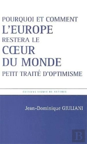 Et Si L'Europe Restait Le Coeur Du Monde ? ; Petit Traité D'Optimisme