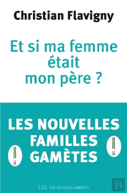 Bertrand.pt - Et Si Ma Femme Était Mon Père ? Les Nouvelles Familles Gamètes