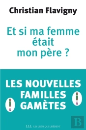 Et Si Ma Femme Était Mon Père ? Les Nouvelles Familles Gamètes