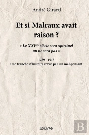 Et Si Malraux Avait Raison ? : Une Tranche D'Histoire Revue Par Un Mal-Pensant
