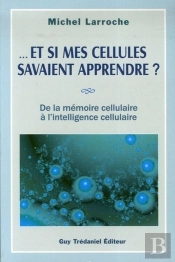 Et Si Mes Cellules Savaient Apprendre ? - De La Mémoire Cellulaire À L'Intelligence Cellulaire
