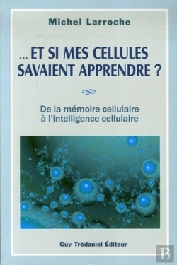 Bertrand.pt - Et Si Mes Cellules Savaient Apprendre ? - De La Mémoire Cellulaire À L'Intelligence Cellulaire