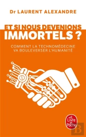 Et Si Nous Devenions Immortels ? Comment La Technomedecine Va Bouleverser L'Humanité