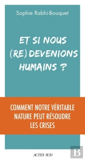 Et Si Nous (Re)Devenions Humains ? Comment Notre Véritable Nature Peut Résoudre Les Crises