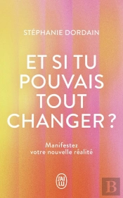 Et Si Tu Pouvais Tout Changer ? : Manifestez Votre Nouvelle Réalité