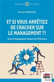 Et Si Vous Arretiez De Cracher Sur Le Management ?! - Pour Un Management Humain De L'Efficience
