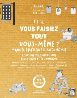 Bertrand.pt - Et Si Vous Faisiez Tout Vous-Même ? Manuel Pratique D'Autonomie ; Pour Une Vie Quotidienne Écologique Et Économique