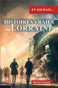 Bertrand.pt - Et Soudain... : Histoires Vraies En Lorraine