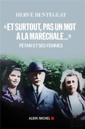 Et Surtout, Pas Un Mot À La Maréchale... Pétain Et Ses Femmes