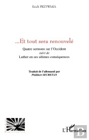 ...Et Tout Sera Renouvele ; Quatre Sermons Sur L'Occident ; Luther En Ses Ultimes Consequences