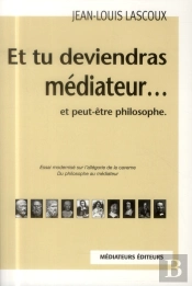 Et Tu Deviendras Médiateur... Et Peut-Être Philosophe (3e Édition)