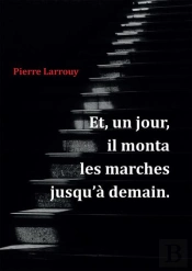 Et, Un Jour, Il Monta Les Marches Jusqu'A Demain