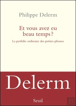 Bertrand.pt - Et Vous Avez Eu Beau Temps ? La Perfidie Ordinaire Des Petites Phrases