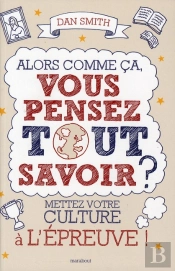 Et Vous Pensiez Tout Savoir ? Cahier D'Exercices A L'Usage De Ceux Qui Veulent Briller En Societe