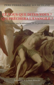 Et Vous Que Dites-Vous ? Qui Prêchera L'Évangile ? Petit Essai Sur La Nécessité De La Prédication