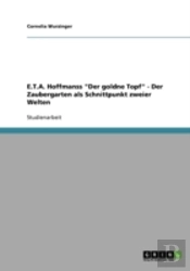 E.T.A. Hoffmanss 'Der Goldne Topf' - Der Zaubergarten Als Schnittpunkt Zweier Welten