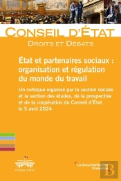Etat Et Partenaires Sociaux : Organisation Et Régulation Du Monde Du Travail : Un Colloque Organisé Par La Section Sociale Et La Section Des Études, De La Prospective Et De La Coopération Du Conseil