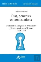 Etat, Pouvoirs Et Contestations ; Monarchies Française Et Britannique Et Leurs Colonies Américaines, 1640-1780