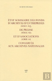 État Sommaire Des Fonds D'Archives D'Entreprises (Serie Aq) ; De Presse (Serie Ar) Et D'Associations (Série As) ; Conservés Aux Archives Nationales