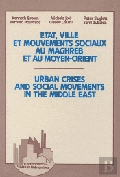 État, Ville Et Mouvements Sociaux Au Maghreb Et Au Moyen-Orient ; Urban Crises And Social Movements In The Middle East