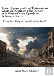 États Religieux Plutôt Qu'États-Nations : Choix De L'Occident Pour L'Orient Et Le Moyen-Orient À Partir De La Grande Guerre : Exemples : Turquie, Inde-Pakistan, Israël