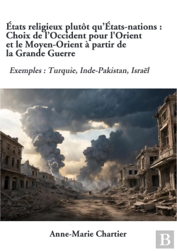 Bertrand.pt - États Religieux Plutôt Qu'États-Nations : Choix De L'Occident Pour L'Orient Et Le Moyen-Orient À Partir De La Grande Guerre : Exemples : Turquie, Inde-Pakistan, Israël