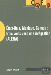 États-Unis, Mexique, Canada : Trois Voies Vers Une Intégration (Alena)