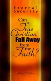 Eternal Security: Can A True Christian Fall Away From The Faith?
