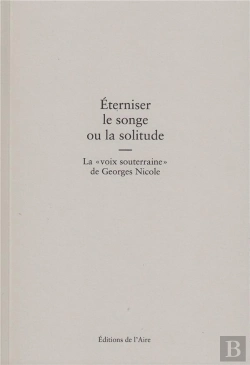 Bertrand.pt - Éterniser Le Songe Ou La Solitude ; La Voix Souterraine De Georges Nicole