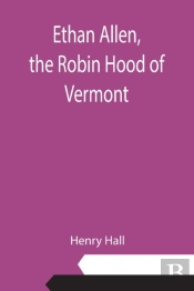 Ethan Allen, The Robin Hood Of Vermont