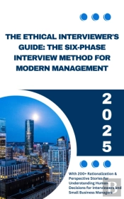 Ethical Interviewers Guide: The Six Phase Interview Method For Modern Management