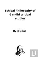 Ethical Philosophy Of Gandhi Critical Studies