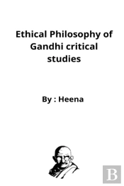 Ethical Philosophy Of Gandhi Critical Studies