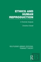 Ethics And Human Reproduction (Rle Feminist Theory)