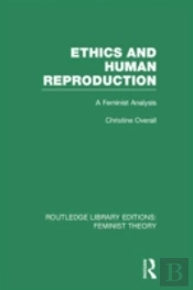Ethics And Human Reproduction (Rle Feminist Theory)