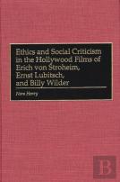 Ethics And Social Criticism In The Hollywood Films Of Erich Von Stroheim, Ernst Lubitsch, And Billy Wilder