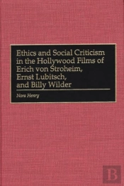 Ethics And Social Criticism In The Hollywood Films Of Erich Von Stroheim, Ernst Lubitsch, And Billy Wilder