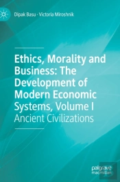 Ethics, Morality And Business: The Development Of Modern Economic Systems, Volume I