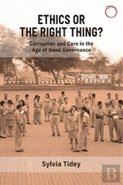 Ethics Or The Right Thing? Â€“ Corruption And Care In The Age Of Good Governance