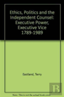 Ethics, Politics, And The Independent Counsel
