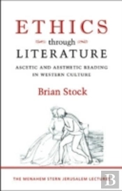 Ethics Through Literature - Ascetic And Aesthetic Reading In Western Culture