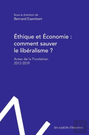 Éthique Et Économie : Comment Sauver Le Libéralisme ? ; Actes De La Fondation Éthique Et Économie 2012-2019