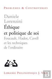 Éthique Et Politique De Soi ; Foucault, Hadot, Cavell Et Les Techniques De L'Ordinaire