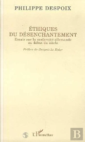 Ethiques Du Désenchantement : Essais Sur La Modernité Allemande Au Début Du Siècle